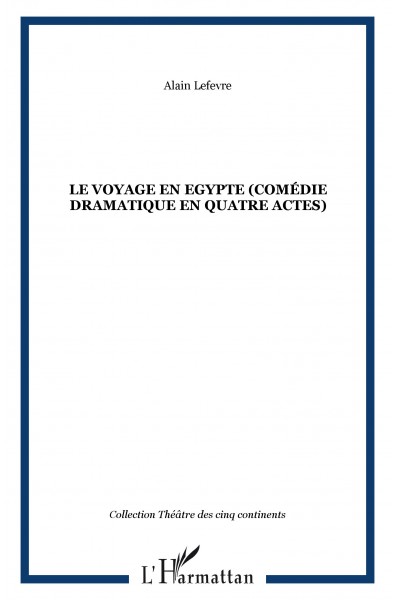 LE VOYAGE EN EGYPTE (Comédie dramatique en quatre actes)