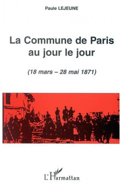 LA COMMUNE DE PARIS AU JOUR LE JOUR (18 mars - 28 mai 1871)
