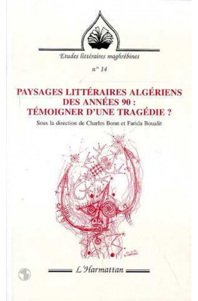 PAYSAGES LITTERAIRES ALGERIENS DES ANNEES 90 : TEMOIGNER D'UNE TRAGEDIE ?