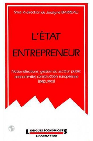 L'Etat entrepreneur : nationalisations, gestion du secteur public concurrentiel, construct