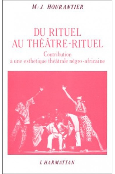 Du rituel au théâtre rituel : contribution à une esthétique théâtrale négro-africaine