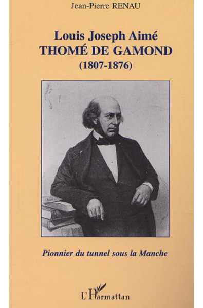 LOUIS JOSEPH AIMÉ THOMÉ DE GAMOND (1807-1876) : pionnier du tunnel sous la Manche