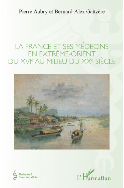 La France et ses médecins en extrême-orient du XVIe au milieu du XXe siècle