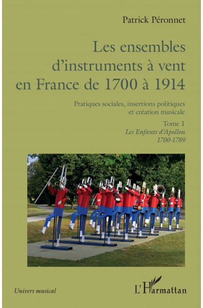 Les ensembles d'instruments à vent en France de 1700 à 1914 - Tome 1