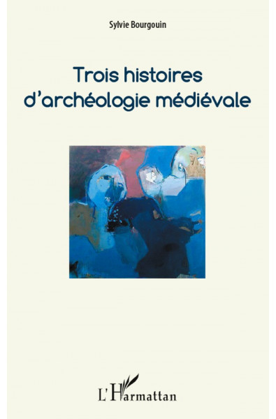 Trois histoires d'archéologie médiévale