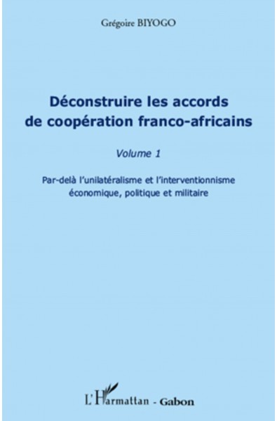 Déconstruire les accords de coopération franco-africaine (Volume 1)