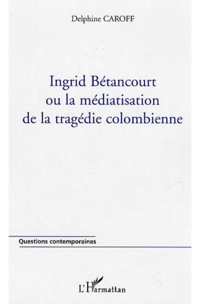 Ingrid Bétancourt ou la médiatisation de la tragédie colombienne